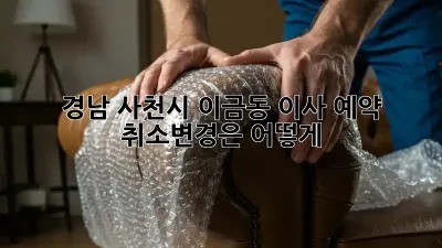 경남 사천시 이금동 이사 예약: 취소/변경은 어떻게?