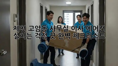 제천 고암동 사무실 이사? 에어컨 설치는 걱정 끗! 완벽 체크리스트 😎