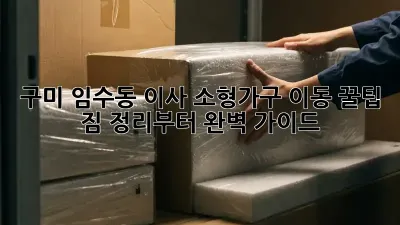 구미 임수동 이사, 소형가구 이동 꿀팁! 짐 정리부터 완벽 가이드